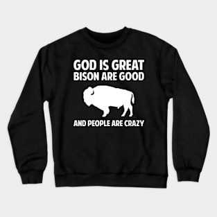 God is great, bison are good, and people are crazy.. Crewneck Sweatshirt
